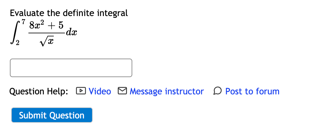 Evaluate the definite integral
8x2 + 5
-dx
7
Question Help: D Video M Message instructor D Post to forum
Submit Question
