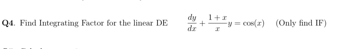 Q4. Find Integrating Factor for the linear DE
dy
1+ x
-y = cos(x) (Only find IF)
dx
