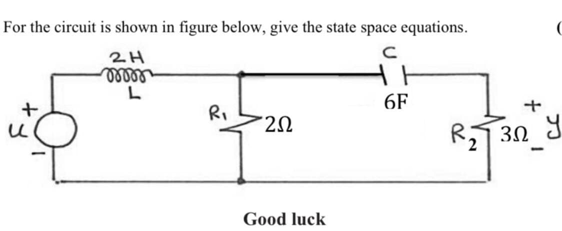 For the circuit is shown in figure below, give the state space equations.
2H
L
6F
Ri
R 30 8
Good luck
