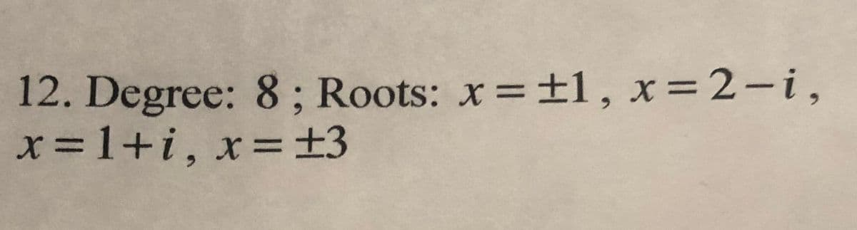 12. Degree: 8; Roots: x=±1, x=2-i,
x=1+i, x=±3
%3D
