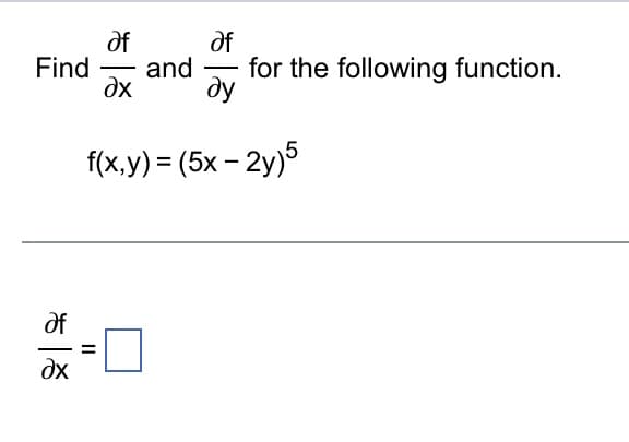 of
af
Find and
дх ду
Əf
дх
—
||
for the following function.
f(x,y) = (5x – 2y)5