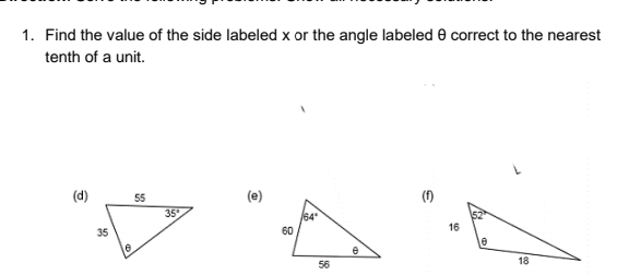 1. Find the value of the side labeled x or the angle labeled 0 correct to the nearest
tenth of a unit.
(d)
55
(1)
35
64
35
60
18
56
16
