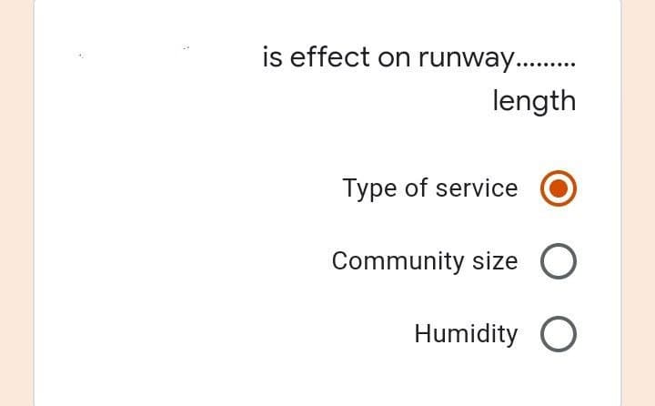 A
is effect on runway...........
length
Type of service
Community size O
Humidity O