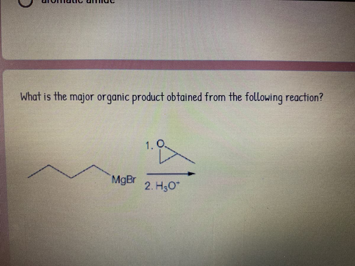 What is the major organic product obtained from the following reaction?
1.
MgBr 2. H3O
