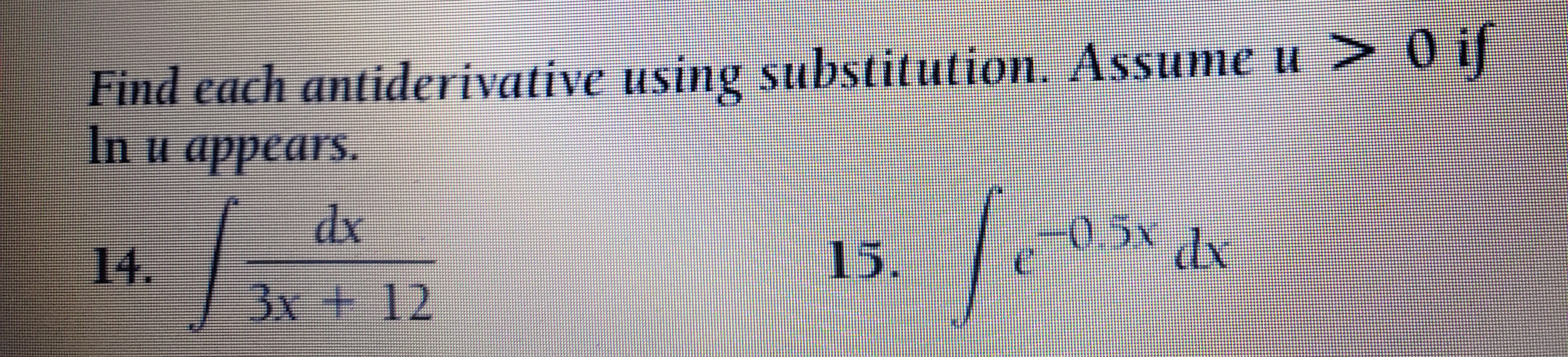 Find each antiderivative using substitution. Assume u > 0 if
In u appears.
15.
14.
3x + 12
