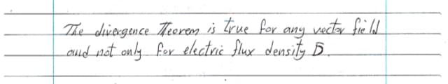 The diveegence Meerem is Irue for
vectar frc W
any
aund not only for electae flux density D.
