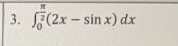 TE
3. F(2x- sin x) dx
