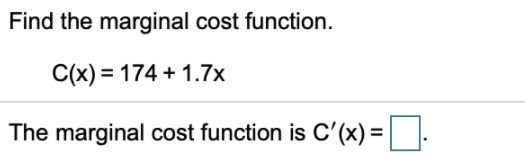 Find the marginal cost function.
C(x) = 174 + 1.7x
The marginal cost function is C'(x) = ||.
