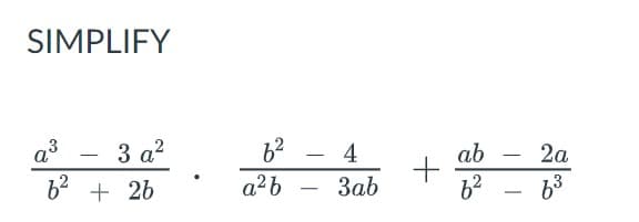 SIMPLIFY
a3
3 a?
b2 - 4
ab
-
2а
-
b2 + 26
a²b
Заb
62
63
-
-
