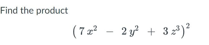 Find the product
(7 x² - 2y + 3 2³)
2
