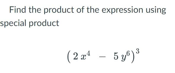 Find the product of the expression using
special product
( 2 xª – 5 29)³
