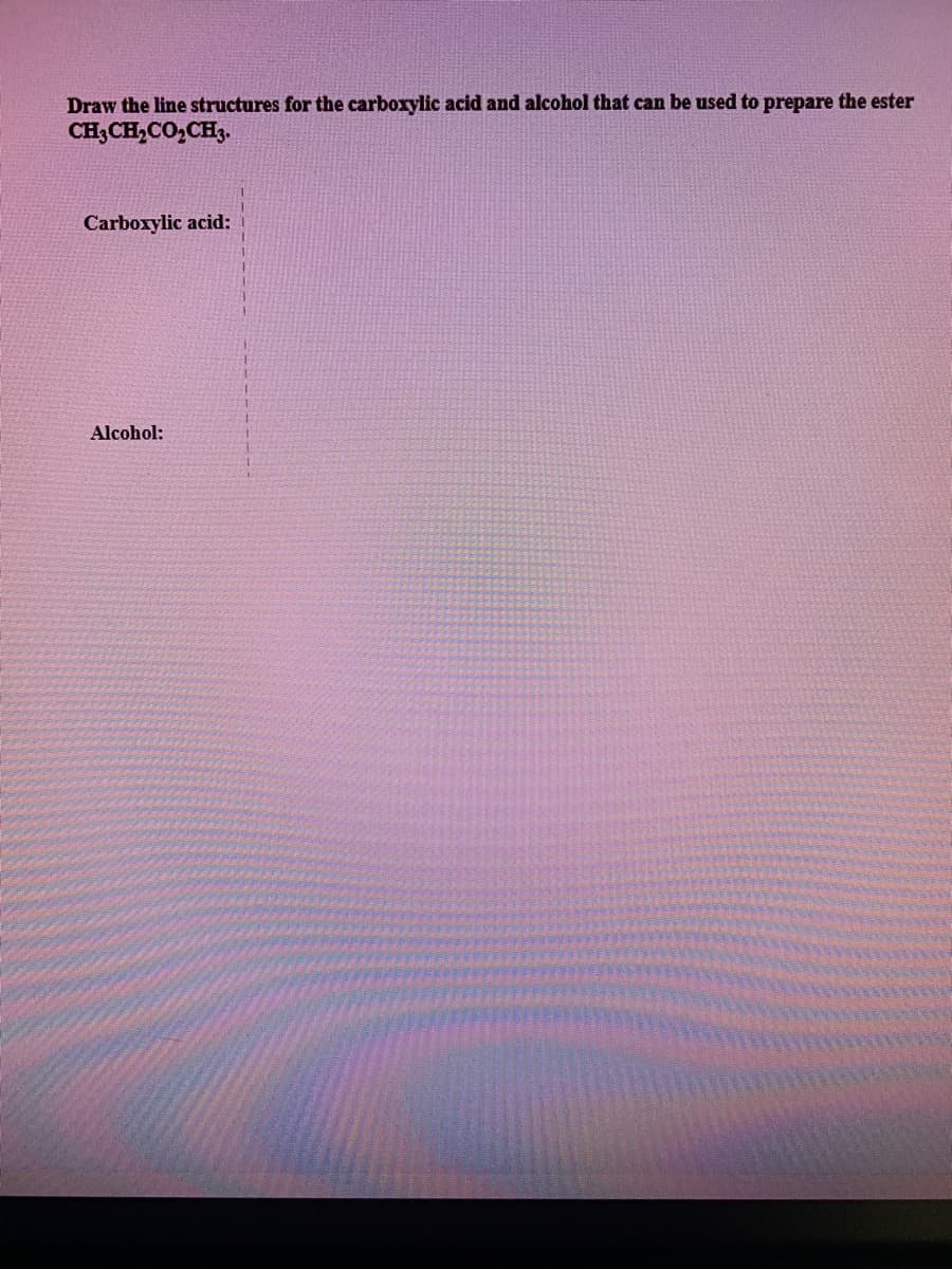 Draw the line structures for the carboxylic acid and alcohol that can be used to prepare the ester
CH;CH,CO,CH3.
Carboxylic acid:
Alcohol:
