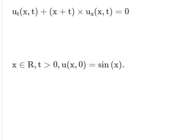 ut(x, t) + (x+t) x ux(x, t) = 0
x = R, t > 0, u(x,0) = sin(x).