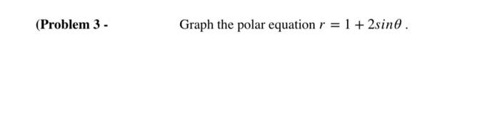 (Problem 3-
Graph the polar equation r = 1 + 2sin0.