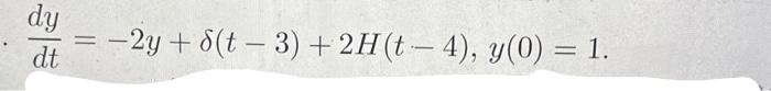 dy
dt
=
= -2y + 8(t-3) + 2H(t-4), y(0) = 1.