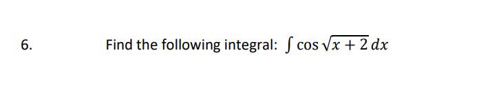 6.
Find the following integral: S cos vx + 2 dx
