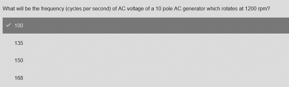 What will be the frequency (cycles per second) of AC voltage of a 10 pole AC generator which rotates at 1200 rpm?
100
135
150
168