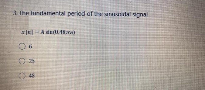 3. The fundamental period of the sinusoidal signal
x [n] = A sin(0.48.лn)
6
025
48