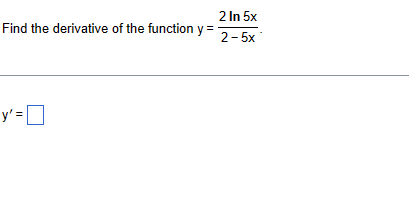 Find the derivative of the function y =
y'=0
2 In 5x
2-5x