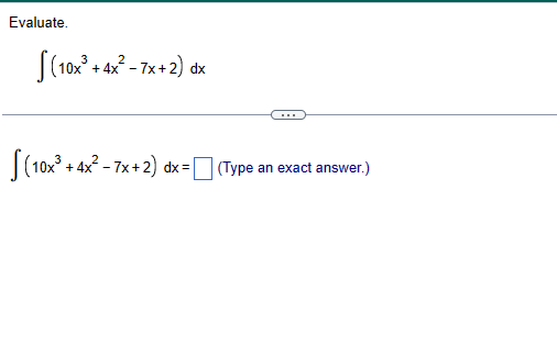 Evaluate.
(10x³+4x²2 - 7x+2) dx
(10x³+4x²-7x+2) d
dx=
(Type an exact answer.)