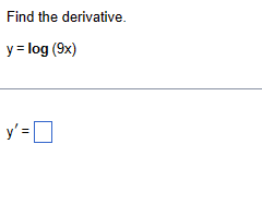 Find the derivative.
y = log (9x)
y'=0