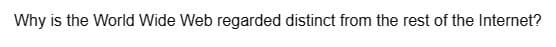 Why is the World Wide Web regarded distinct from the rest of the Internet?