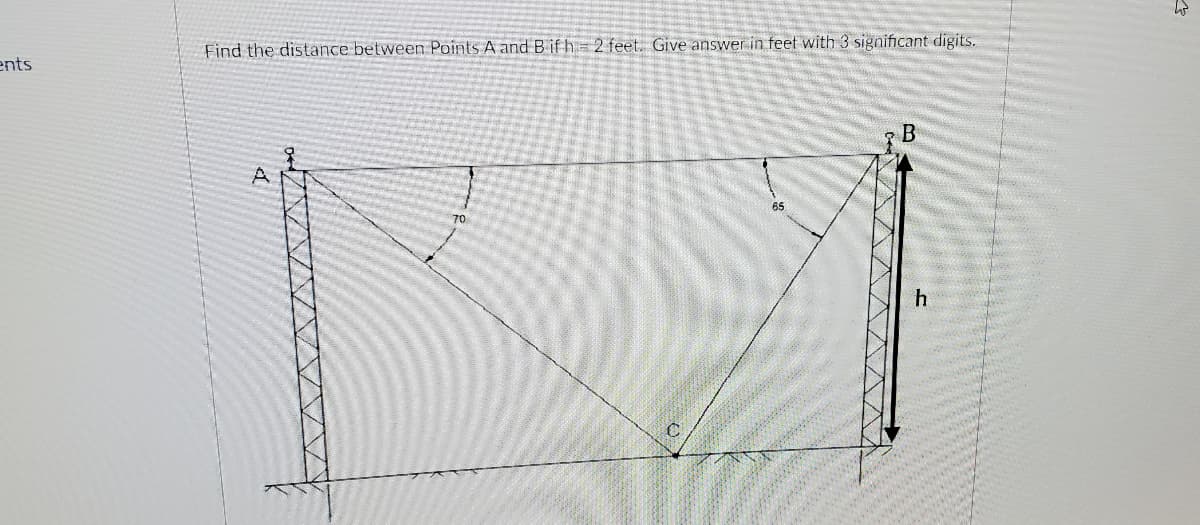 ents
Find the distance between Points A and B ifh = 2 feet. Give answer in feet with 3 significant digits.
h
