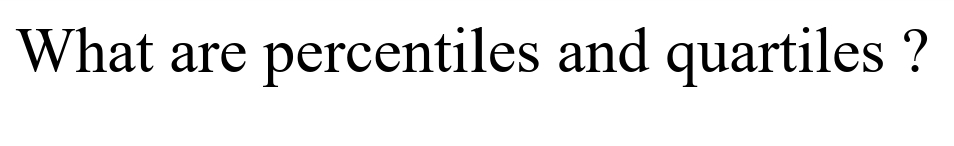 What are percentiles and quartiles ?