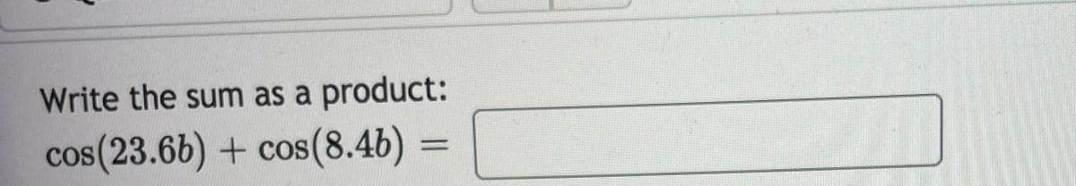 Write the sum as a product:
cos(23.6b) + cos(8.4b)
