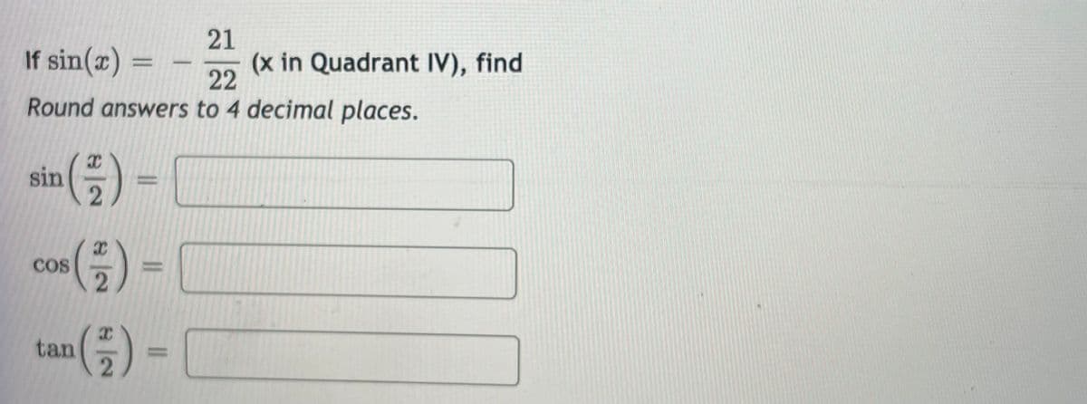 21
If sin(x) =
(x in Quadrant IV), find
22
Round answers to 4 decimal places.
sin)
con ) -
tan() -
COS
