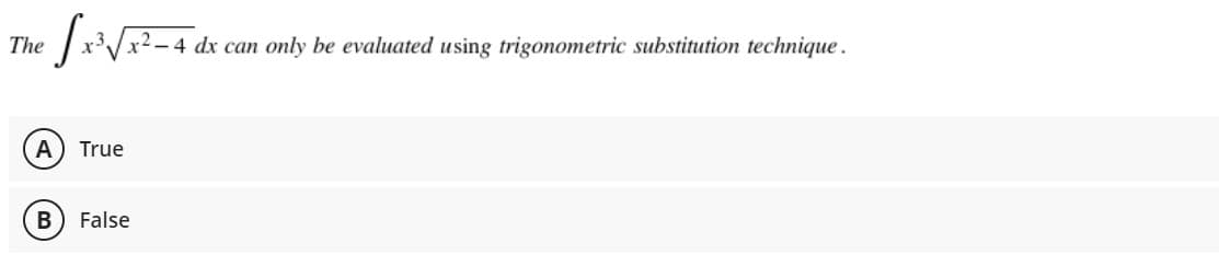 The x/x?-4
4 dx can only be evaluated using trigonometric substitution technique.
A
True
B
False
