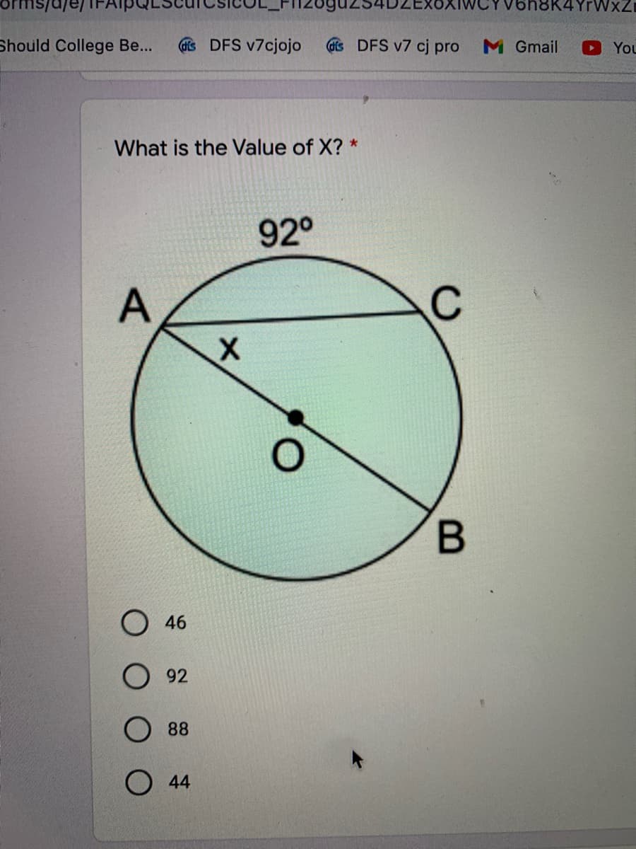 3K4YrWxZ
Should College Be...
s DFS v7cjojo
Gis DFS v7 cj pro
M Gmail
D You
What is the Value of X? *
92°
A
46
О 92
88
O 44
