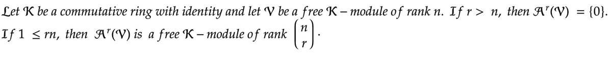 Let K be a commutative ring with identity and let V be a free K – module of rank n. If r> n, then A"(V) = {0}.
If 1 < rn, then A'(V) is a free K – module of rank
