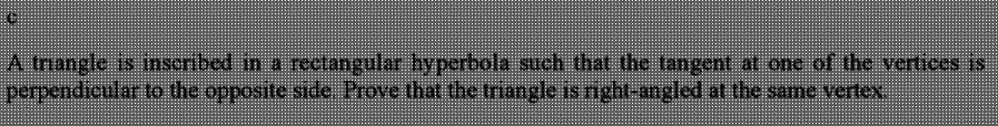 A triangle is inscribed in a rectangular hyperbola such that the tangent at one of the vertices is
хәнәл әшек әу] je poäu-143u stәрбиеш әу] туг әлоld opts alsoddo au of se notpuadid