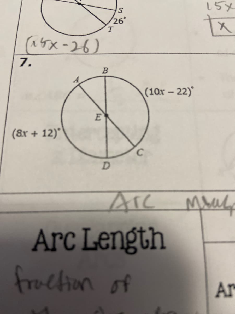 15x
26°
T.
Tx
(a5x-26)
7.
B
(10x – 22)
E
(&r + 12)"
D.
Arc Maul
Arc Length
fruetion of
Ar
