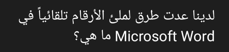 الدينا عدت طرق لملئ الأرقام تلقائيا
f o lo Microsoft Word
هي
