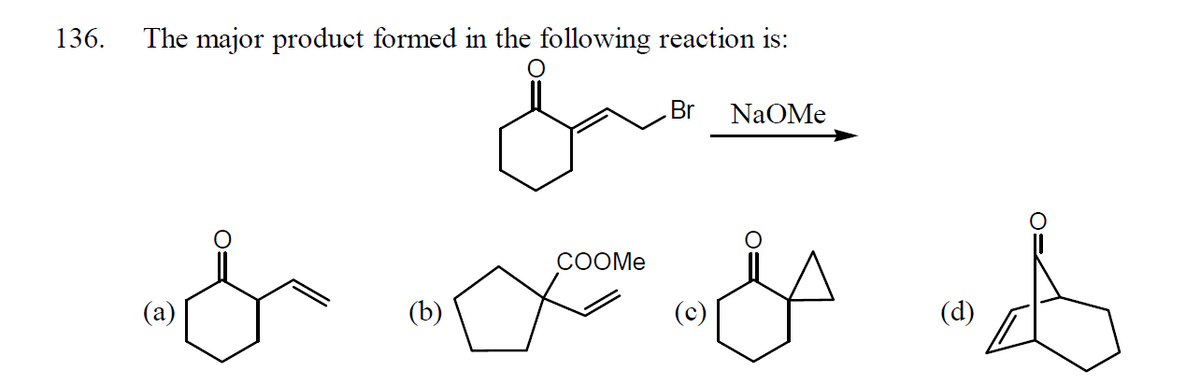 136.
The major product formed in the following reaction is:
Br
NaOMe
COOME
(a)
(b)
(d)
