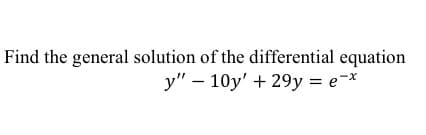 Find the general solution of the differential equation
y" – 10y' + 29y = e-*
