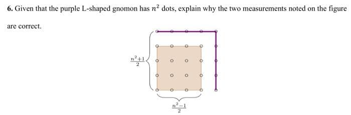 6. Given that the purple L-shaped gnomon has n² dots, explain why the two measurements noted on the figure
are correct.
e
O
O
0
O
O
O