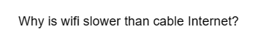 Why is wifi slower than cable Internet?