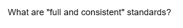 What are "full and consistent" standards?