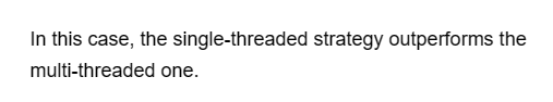 In this case, the single-threaded strategy outperforms the
multi-threaded
one.