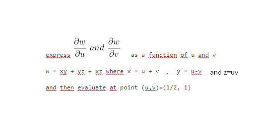 dw
and
dv
EXpress
du
as a function of u and v
w = Xy + Xz + xz where x = u + v , y = u-V and z=uv
and then evaluate at point (u.v)=(1/2, 1)
