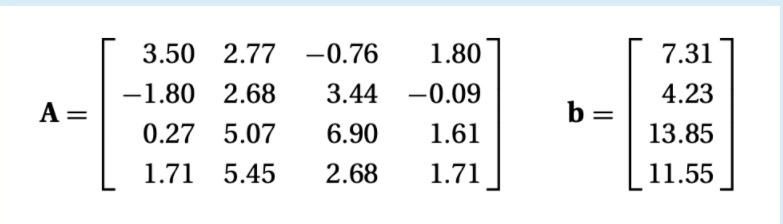 3.50 2.77 -0.76
1.80
7.31
-1.80 2.68
3.44
-0.09
4.23
A =
b =
0.27 5.07
6.90
1.61
13.85
1.71
5.45
2.68
1.71
11.55
