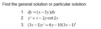 Find the general solution or particular solution.
1. dy 3D (x-3у)dx
2. y'%3Dх- 2усot 2x
3. (3х- 1) у'— буу-10(3х- 1)°
