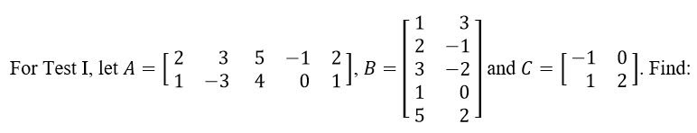 1
2 -1
2
3
5 -1
2
B =
1
-2 and C
For Test I, let A
3
Find:
1
-3
4
1 2
1
2
