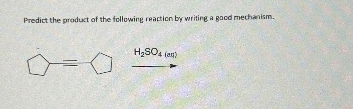 Predict the product of the following reaction by writing a good mechanism.
=
0
H₂SO4 (aq)