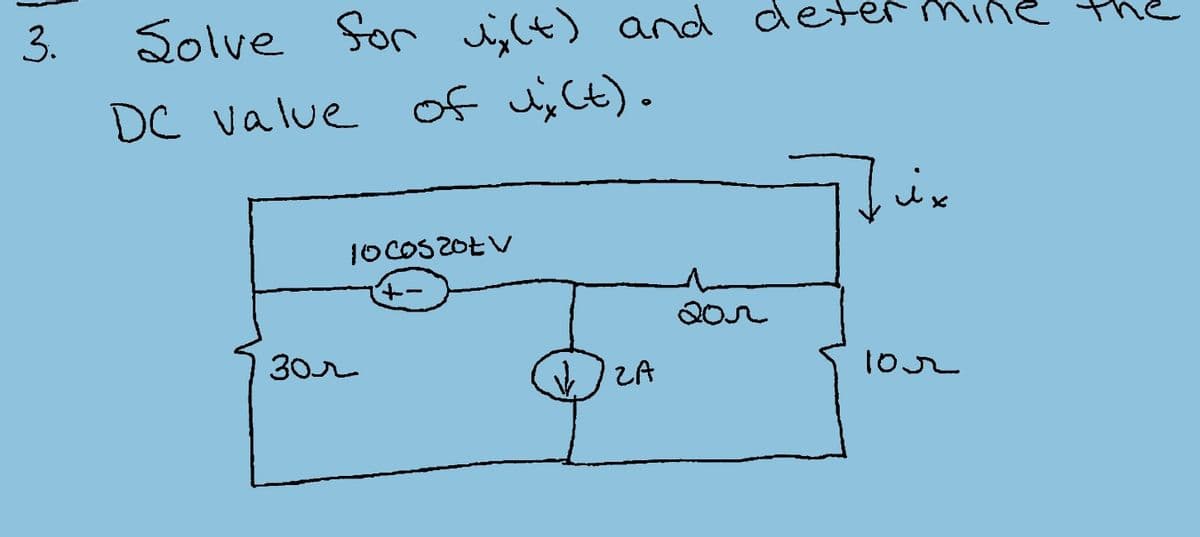 3.
Solve
Sor Ji,(t) and deter mine
DC value of u; Ct).
10COS 2OEV
30r
ZA
