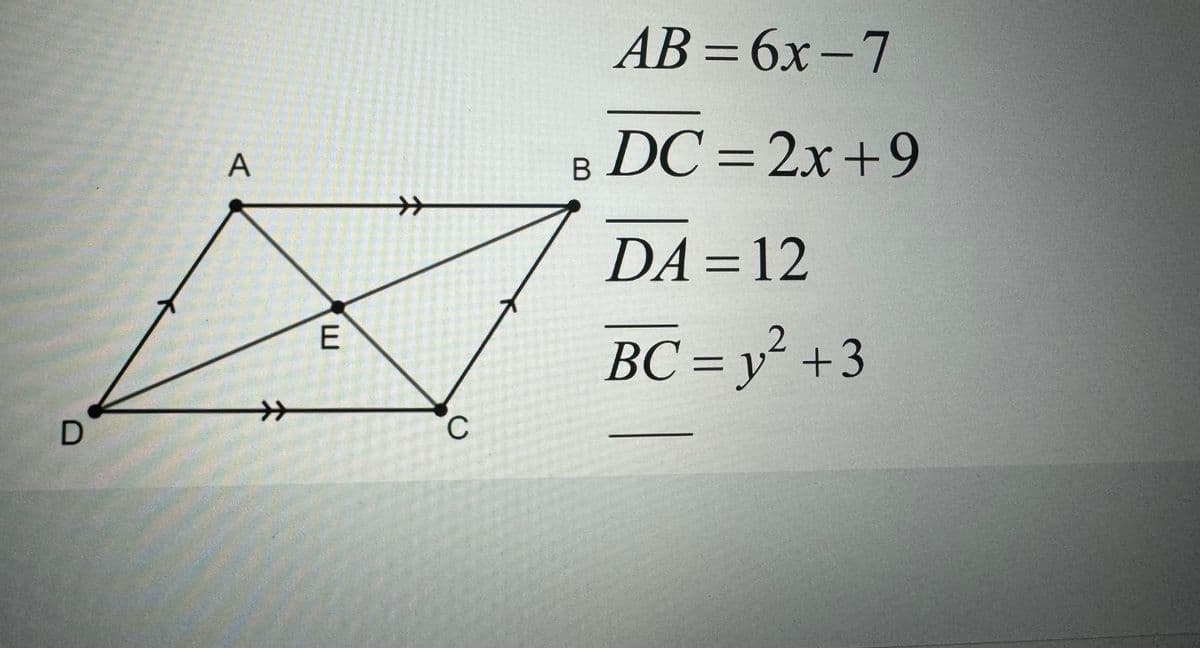 D
A
E
»
C
B
AB=6x-7
DC=2x+9
DA=12
BC = y² +3
2