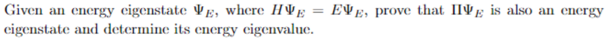 Given an energy eigenstate VE, where HVE
eigenstate and determine its energy eigenvaluec.
=
EVE, prove that IIVE is also an energy